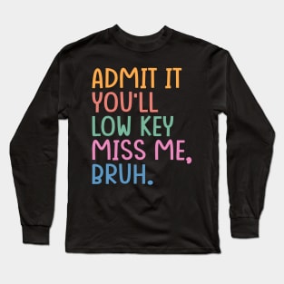 Admit It You'll Low Key Miss Me Bruh Long Sleeve T-Shirt